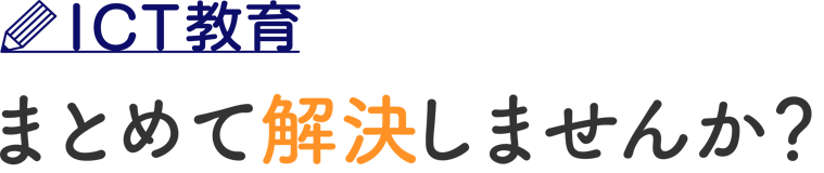 ICT教育 まとめて解決しませんか？