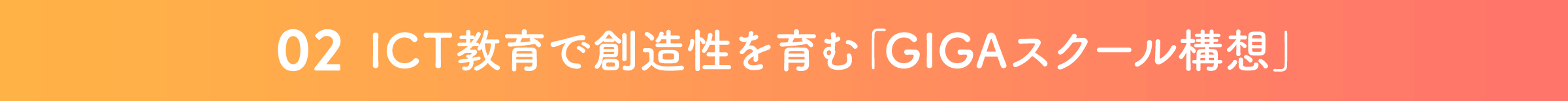 02 ICT教育で創造性を育む「GIGAスクール構想」