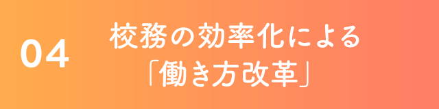 04 校務の効率化による「働き方改革