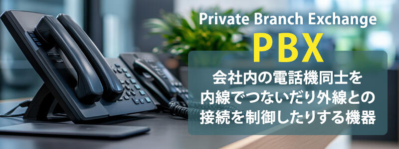 PBX:会社内の電話機同士を内線でつないだり外線との接続を制御したりする機器