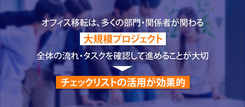 オフィス移転は多くの部門や関係者が関わる大規模プロジェクトのため、全体の流れやタスクを確認して進めるにはチェックリストの活用が効果的です