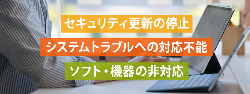 セキュリティ更新の停止/システムトラブルへの対応不能/ソフト・機器の非対応