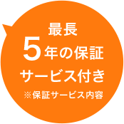 最長5年の保証サービス付き ※保証サービス内容