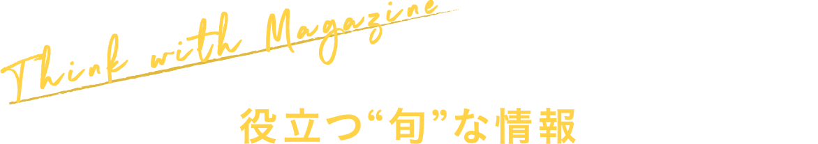 Think with Magazine ビジネスに役立つ“旬”な情報をお届けします！