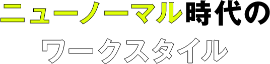 ニューノーマル時代のワークスタイル