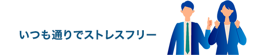 いつも通りでストレスフリー