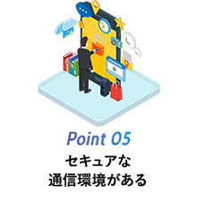 Point 05 セキュアな通信環境がある