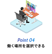 Point 04 働く場所を選択できる