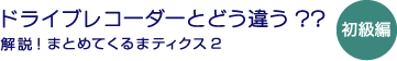 ドライブレコーダーとどう違う？？- 解説！まとめてくるまティクス2- 初級編